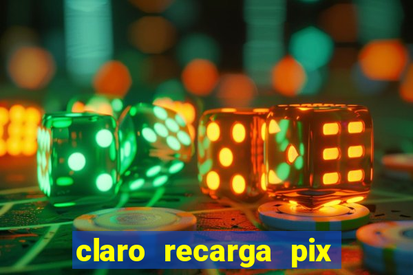 claro recarga pix $10 reais